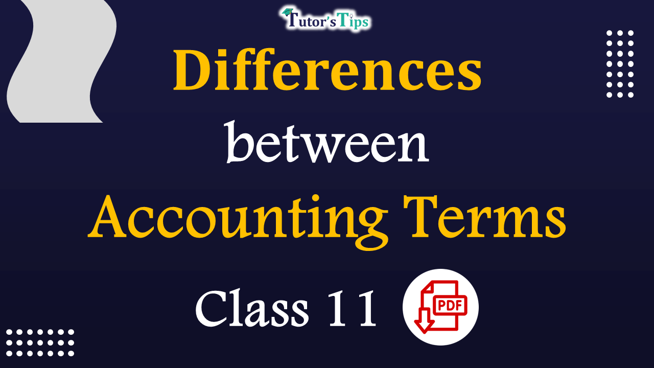 Differences between Accounting terms of Class 11 - Financial Accounting