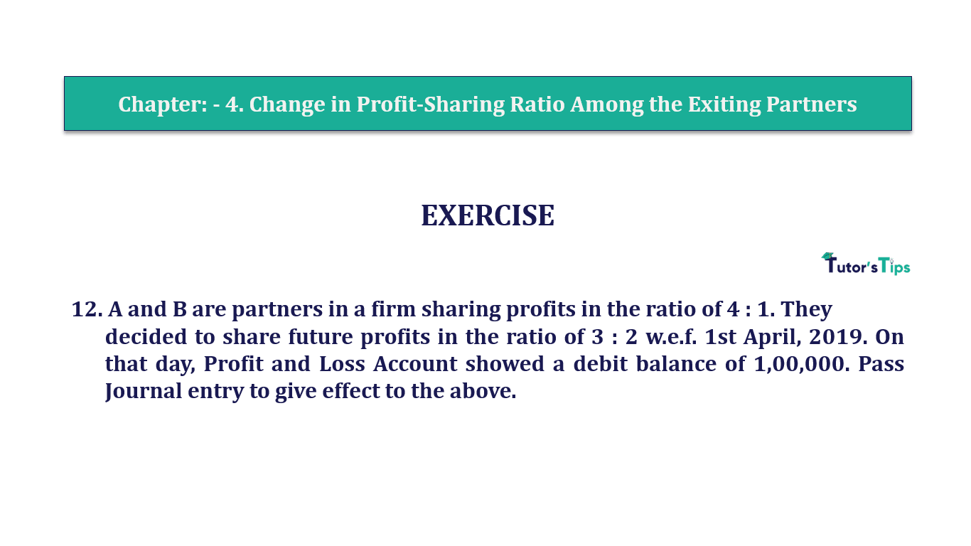 Q.No.12 | Chapter 4 – Change in Profit-Sharing Ratio Among the Exiting Partners | T.S. Grewal 12 Class Book Keeping Part - A - Vol. 1
