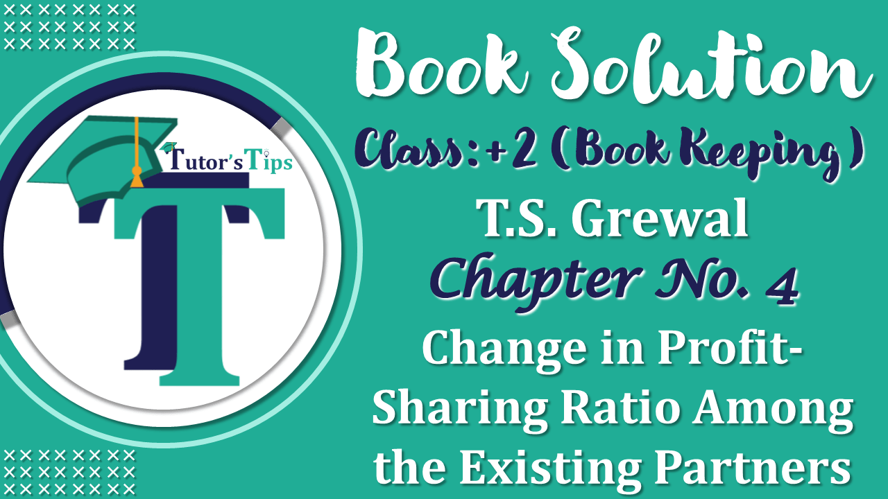 Chapter No. 4 – Change in Profit-Sharing Ratio Among the Existing Partners - Solution