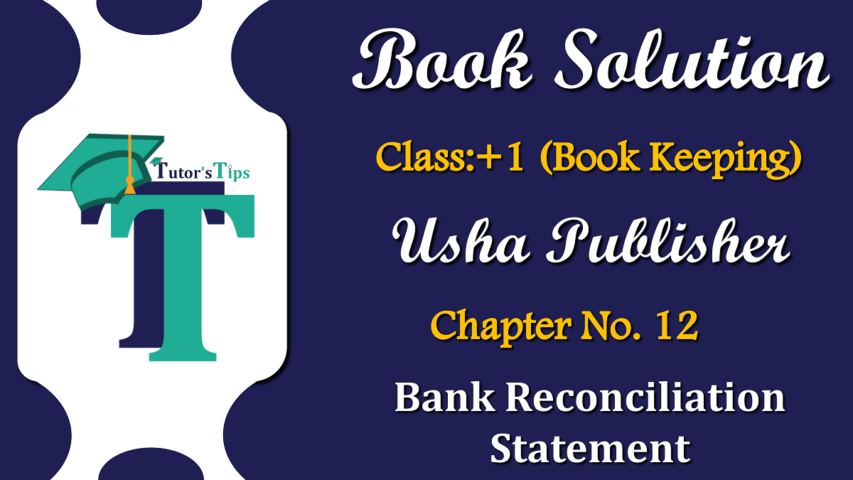 Chapter No. 12 - Bank Reconciliation Statement - USHA Publication Class +1 - Solution