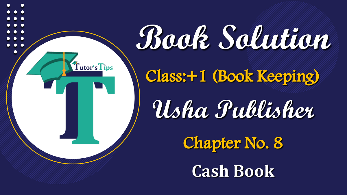 Chapter No. 8 - Cash Book - USHA Publication Class 11 - Solution