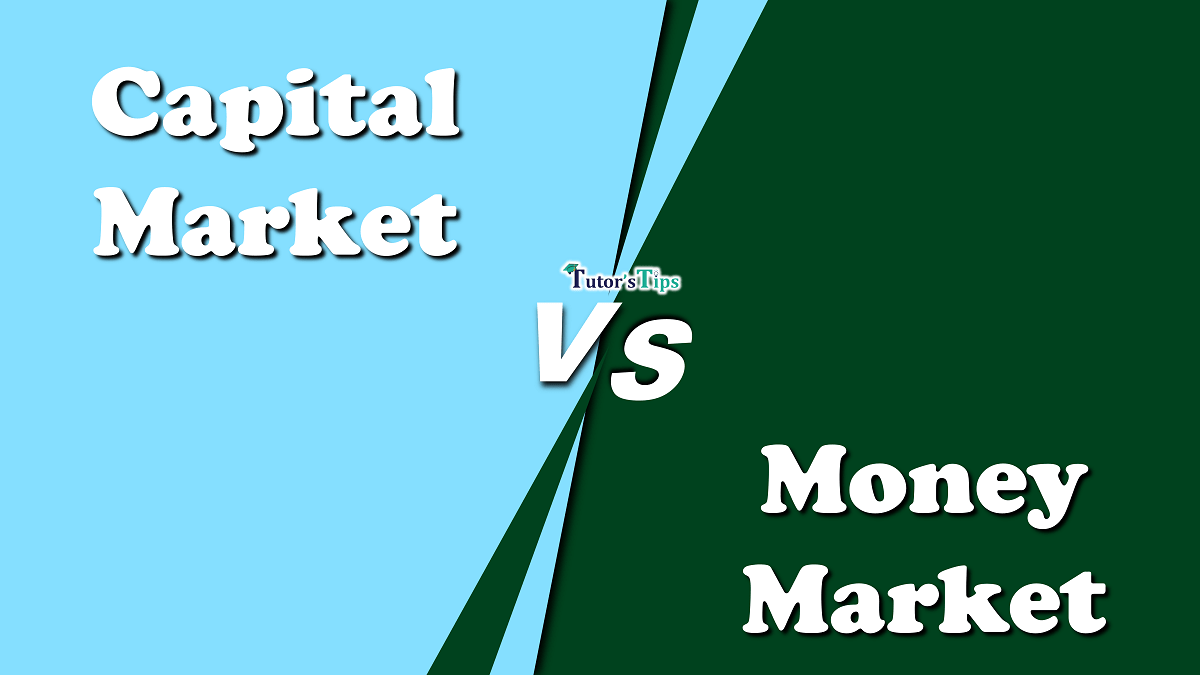 Difference between Capital Market and Money Market