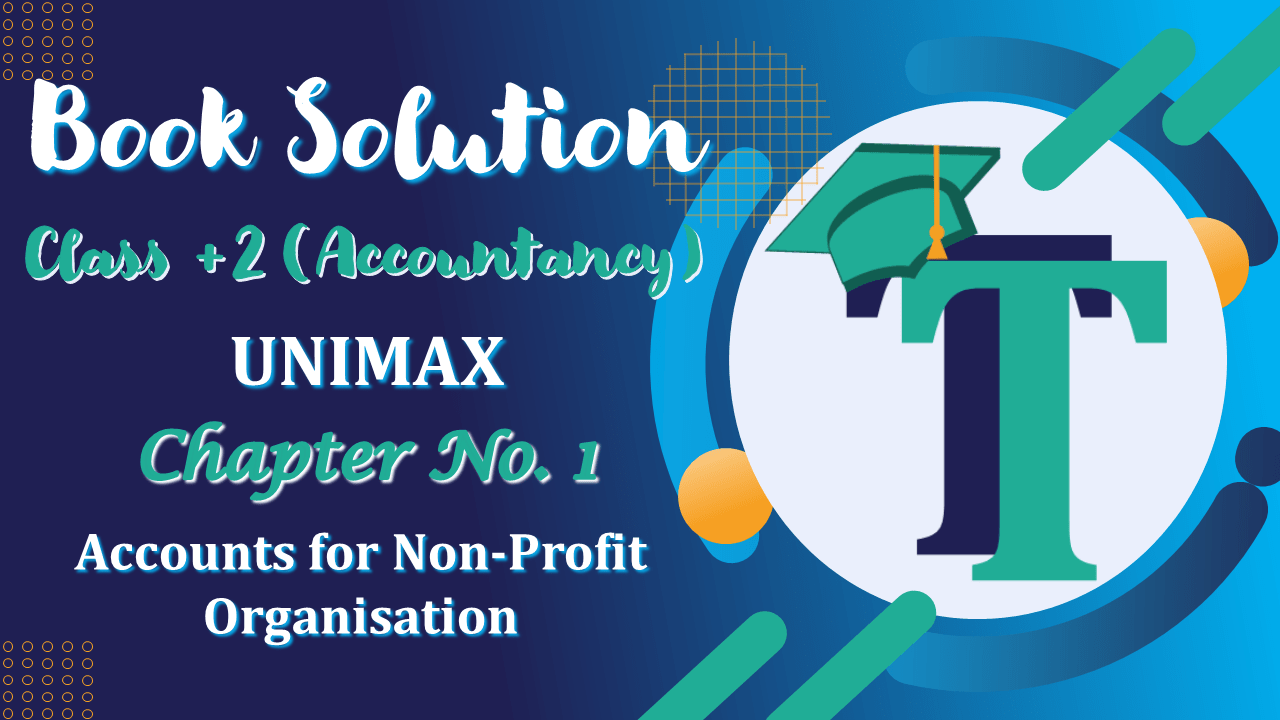Chapter No. 1 – Accounts of Non-Profit Organisations - Unimax Publications Class +2 - Solution