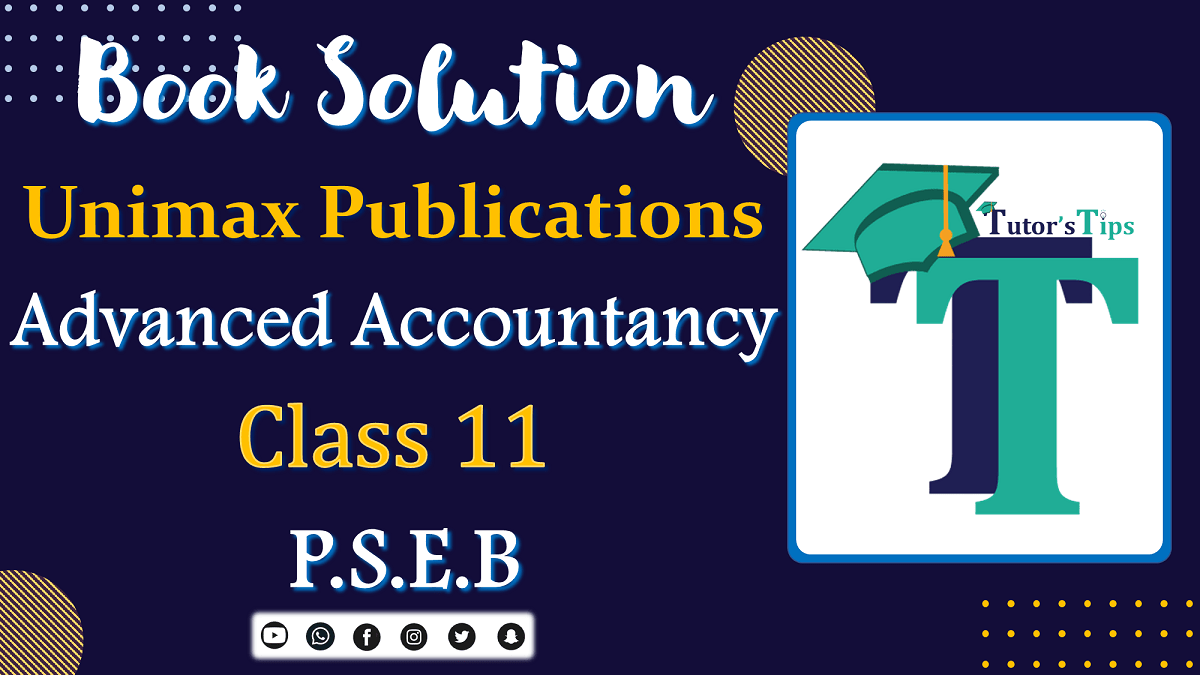 Unimax Publications – Advanced Accountancy-I- Class 11 – 2021 – Solution