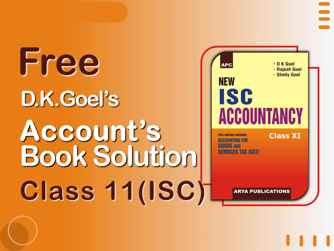 D K Goel – New ISC Accountancy -(Class 11 - ICSE)- Solution