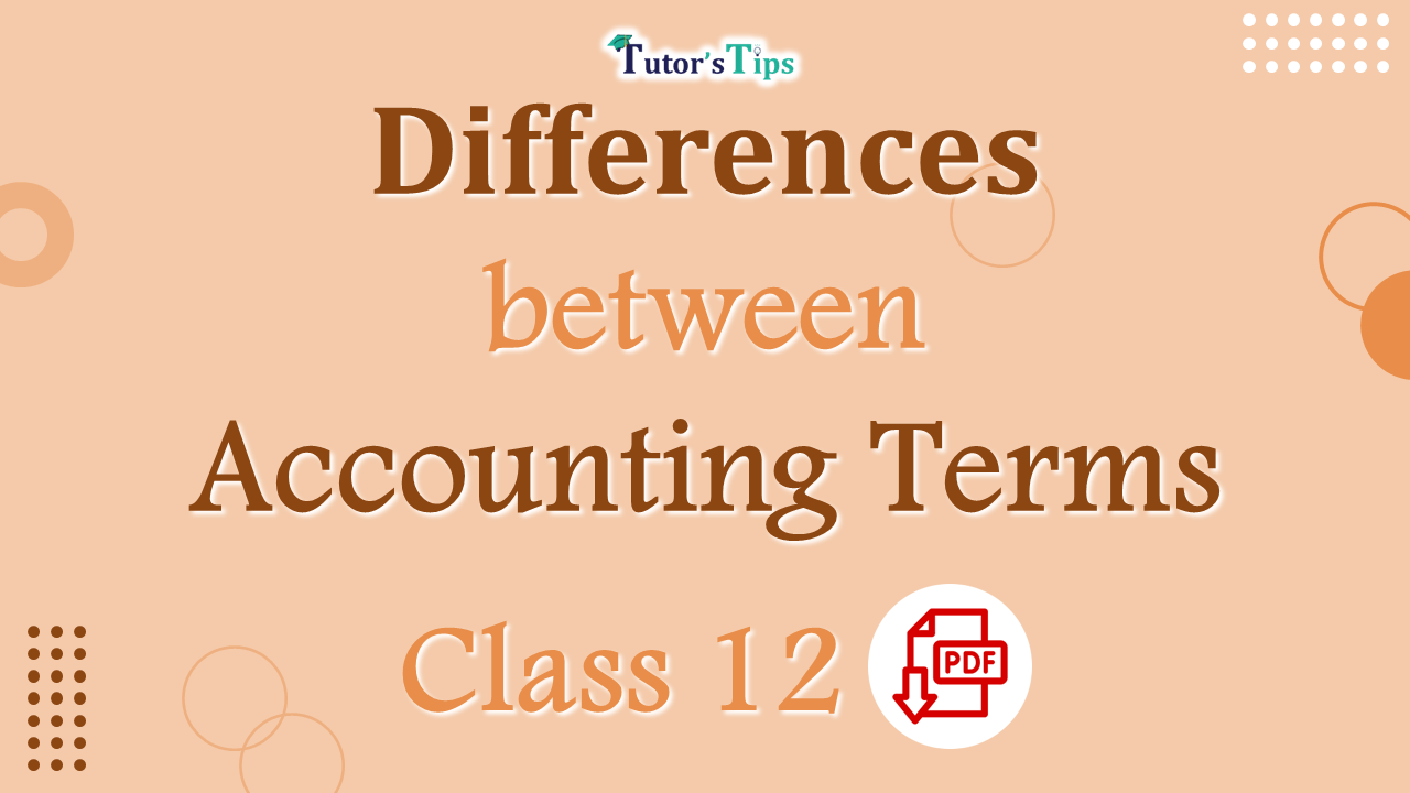Differences between Accounting terms of Class 12 - Financial Accounting