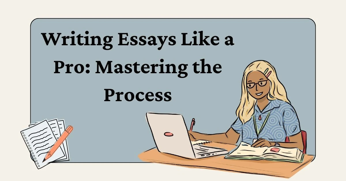 Writing Essays Like a Pro: Mastering the Process