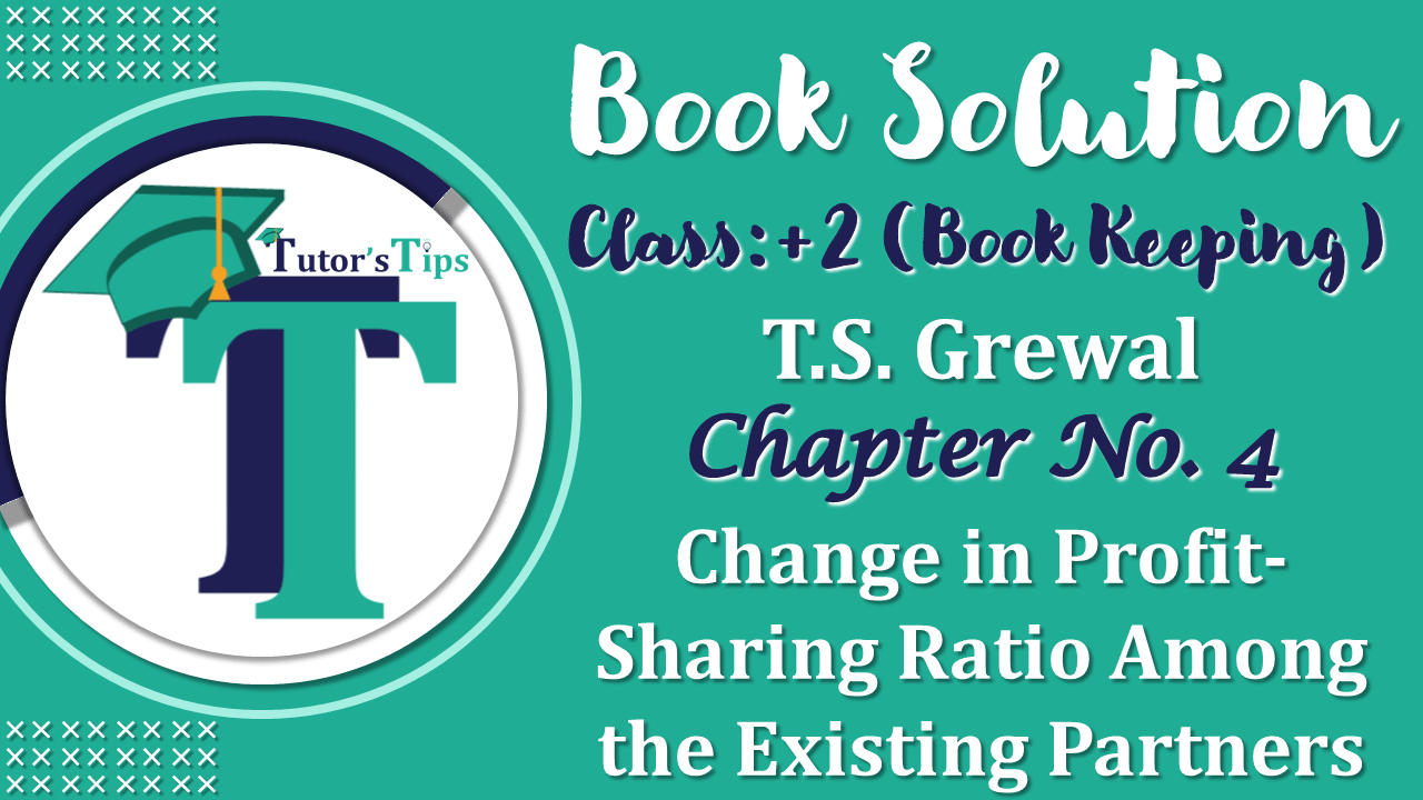 Chapter No. 4 – Change in Profit-Sharing Ratio Among the Existing Partners - Solution-min