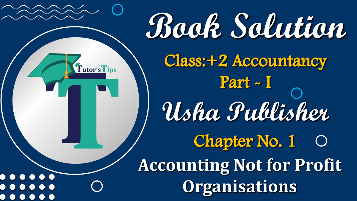 Chapter No. 1 - Accounting Not for Profit Organisations - USHA Publication Class +2 - Solution