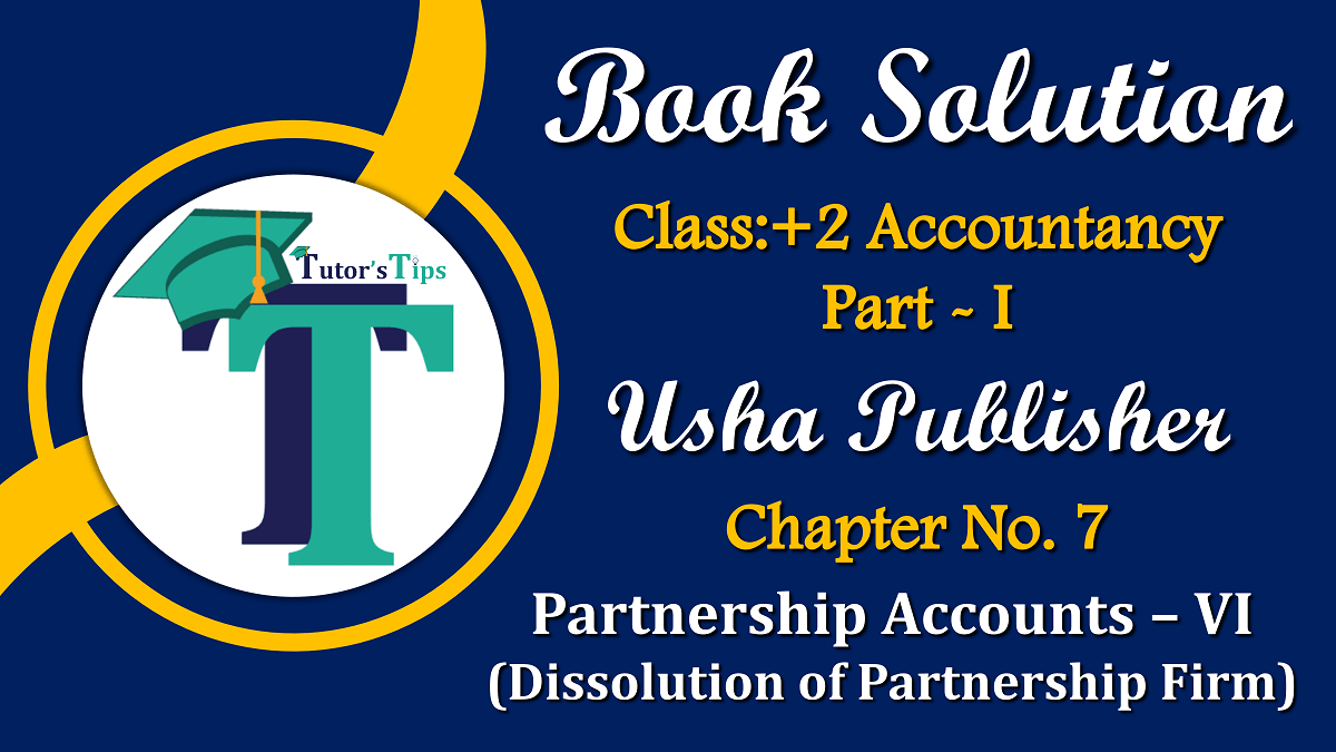 Chapter No. 7 - Partnership Accounts - VI (Dissolution of Partnership Firm) - USHA Publication Class +2 - Solution