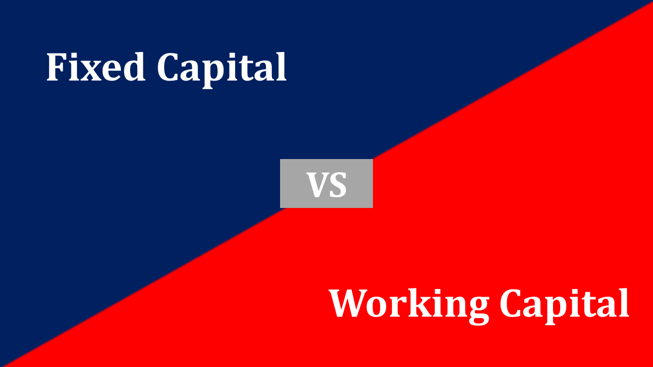 Difference between Fixed capital and Working capital